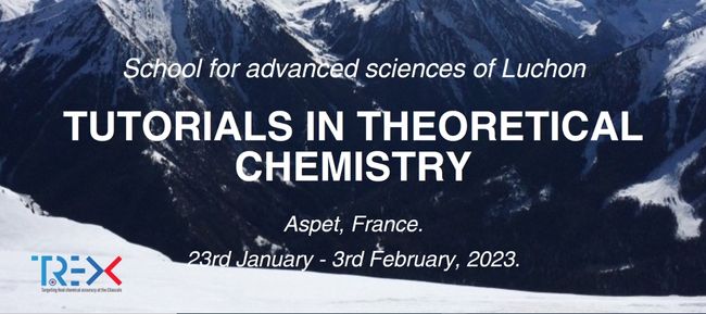 TCCM Winter School for advanced sciences of Luchon - TREX Tutorials in Theoretical Chemistry